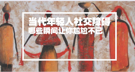 当代年轻人社交障碍，哪些瞬间让你觉得尴尬不已？