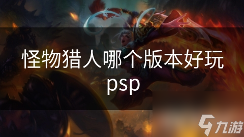 怪物猎人哪个版本好玩psp