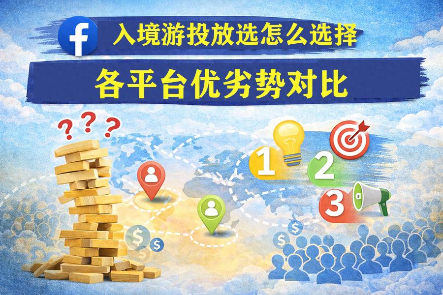 入境游投放怎么选择？各平台优劣势对比